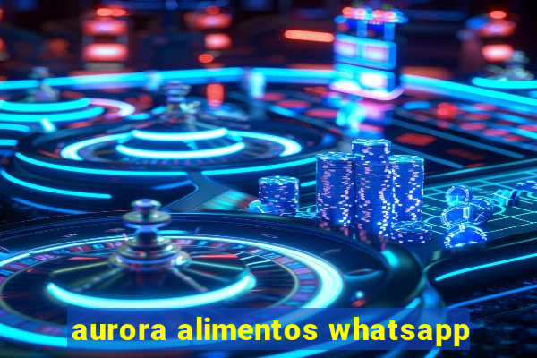 aurora alimentos whatsapp